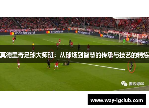 莫德里奇足球大师班：从球场到智慧的传承与技艺的精炼