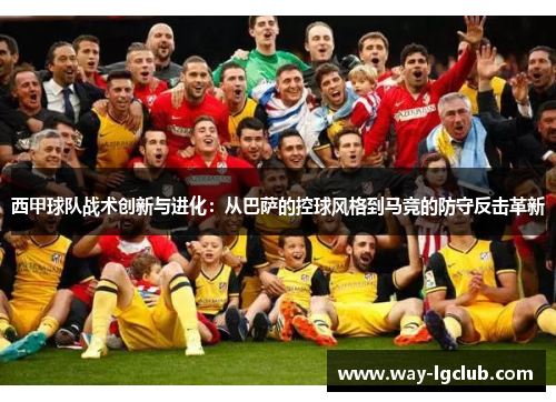 西甲球队战术创新与进化：从巴萨的控球风格到马竞的防守反击革新