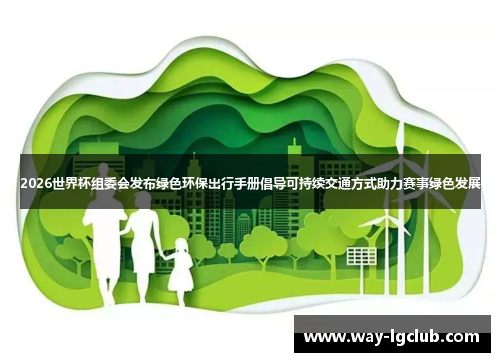 2026世界杯组委会发布绿色环保出行手册倡导可持续交通方式助力赛事绿色发展