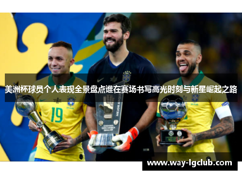 美洲杯球员个人表现全景盘点谁在赛场书写高光时刻与新星崛起之路 美洲杯球员个人表现全景盘点谁在赛场书写高光时刻与新星崛起之路