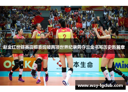 赵金红世锦赛震撼表现破两项世界纪录勇夺三金书写历史新篇章