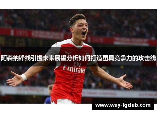 阿森纳锋线引援未来展望分析如何打造更具竞争力的攻击线